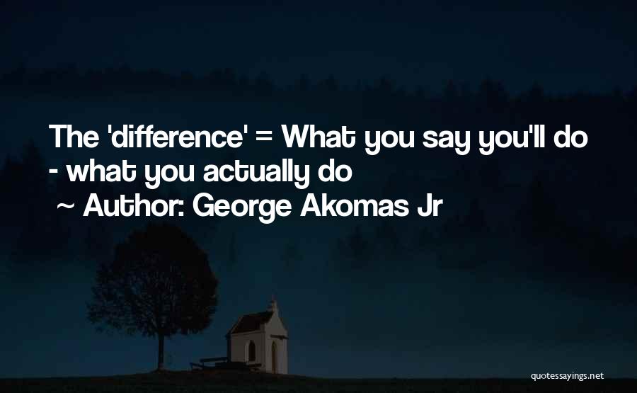 George Akomas Jr Quotes 1339713