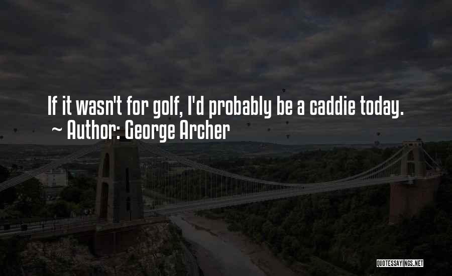 George Archer Quotes 225114