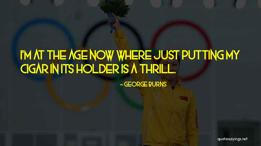 George Burns Cigar Quotes By George Burns