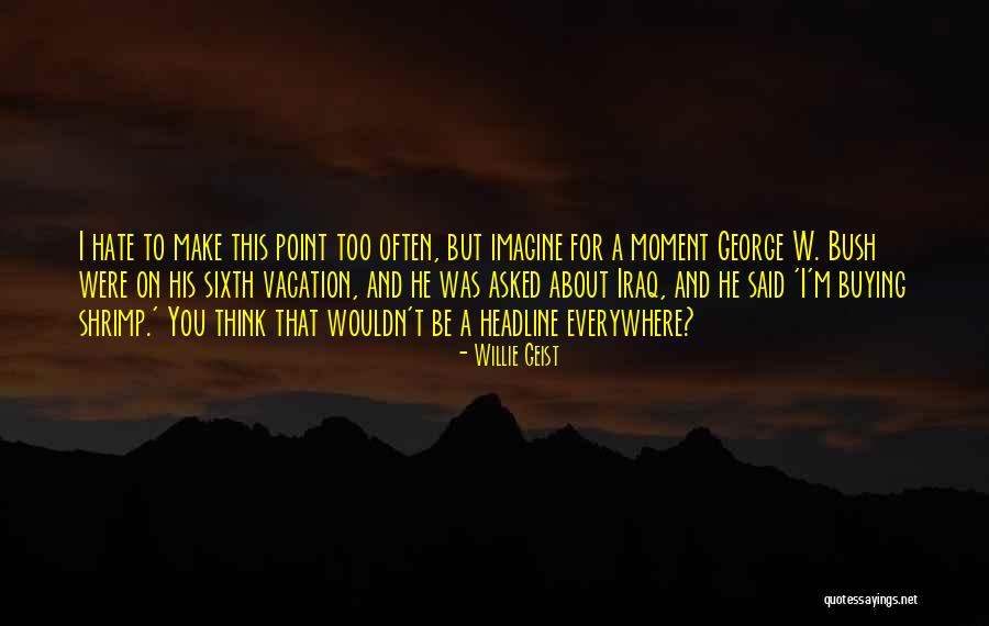 George Bush Iraq Quotes By Willie Geist George Bush Iraq Quotes By Willie Geist