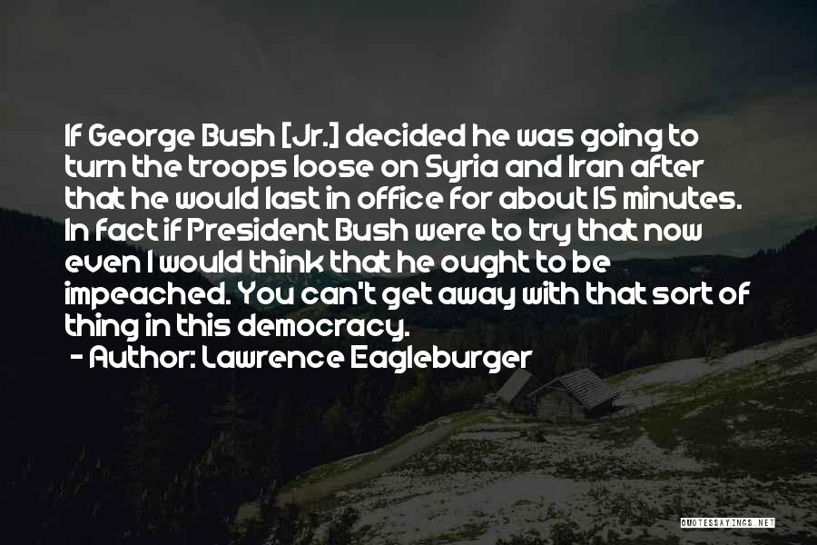 George Bush Jr Quotes By Lawrence Eagleburger