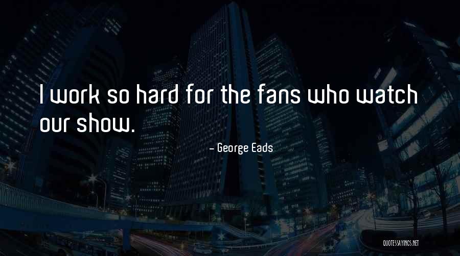 George Eads Quotes 1384941 George Eads Quotes 1384941