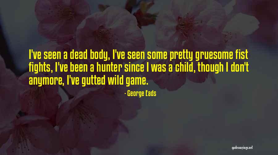 George Eads Quotes 792070 George Eads Quotes 792070