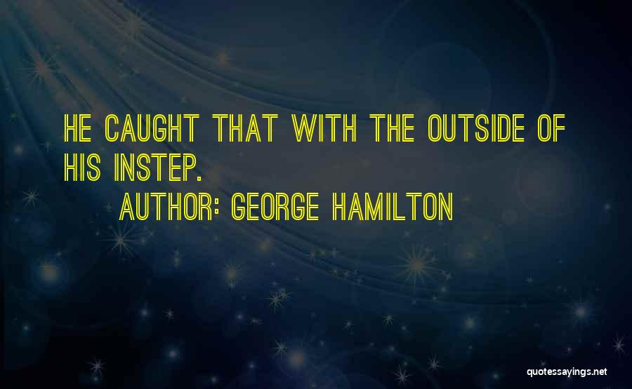 George Hamilton Quotes 725516