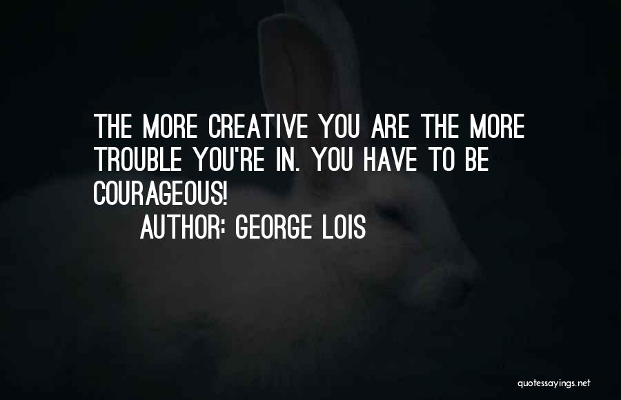 George Lois Quotes 2238490