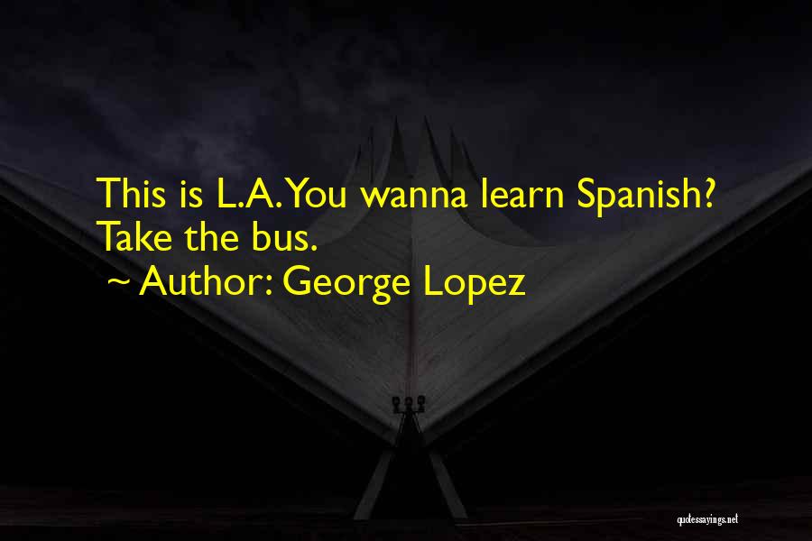 George Lopez Quotes 1196909