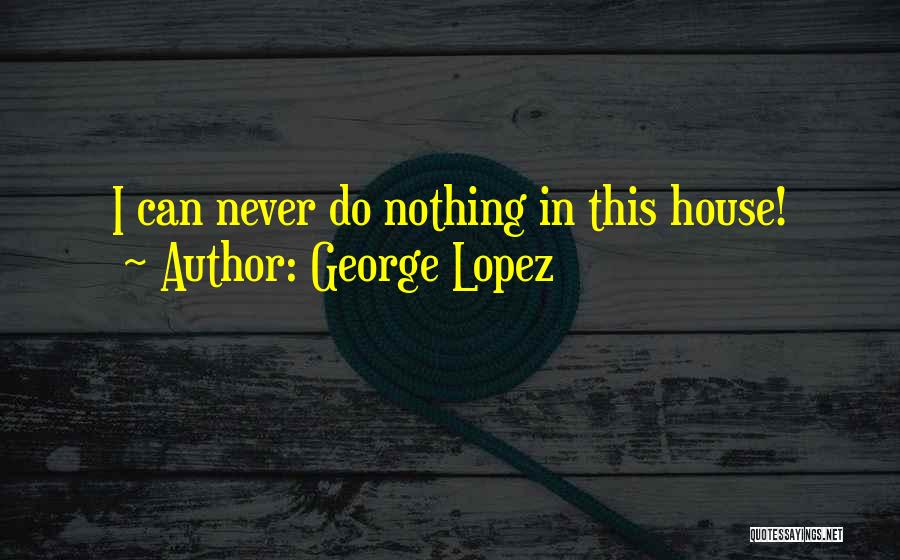 George Lopez Quotes 1214519