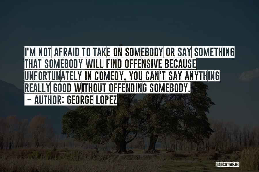 George Lopez Quotes 1386414