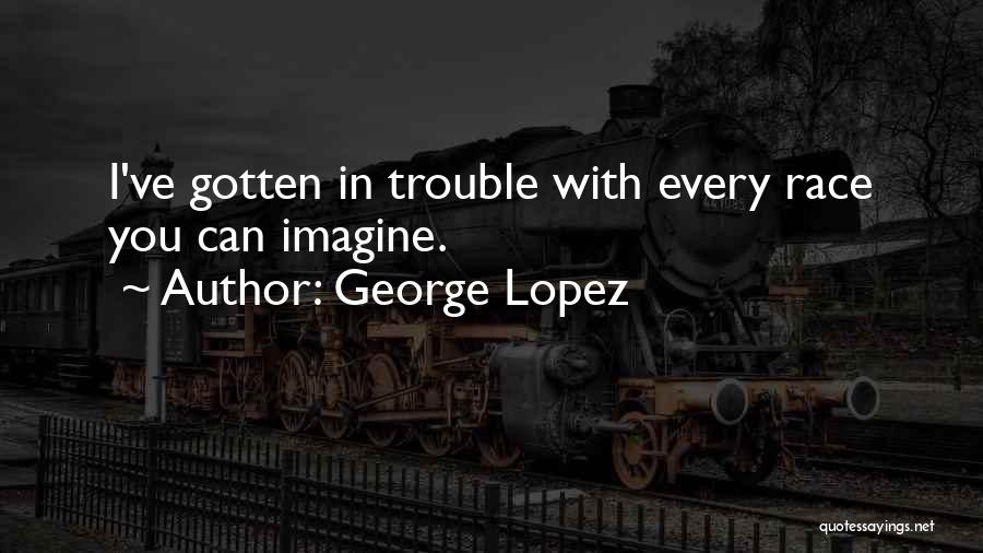 George Lopez Quotes 1783810