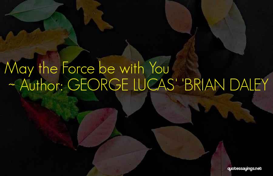 GEORGE LUCAS' 'BRIAN DALEY Quotes 403357