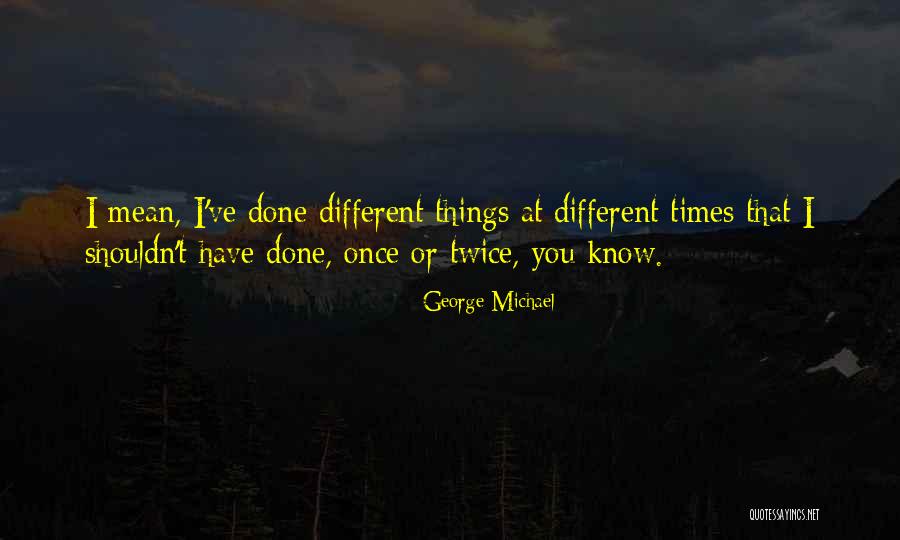 George Michael Quotes 2041031 George Michael Quotes 2041031
