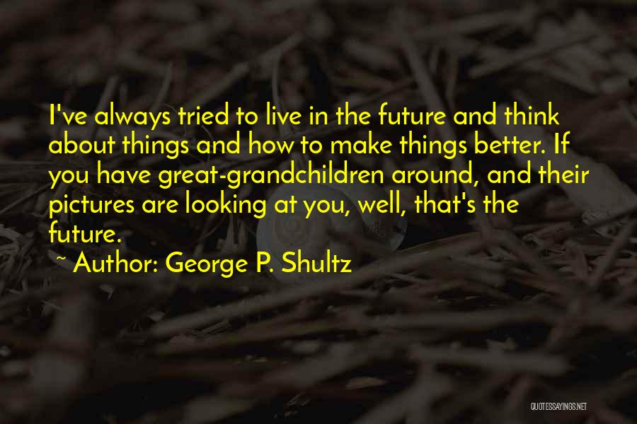 George P. Shultz Quotes 668858