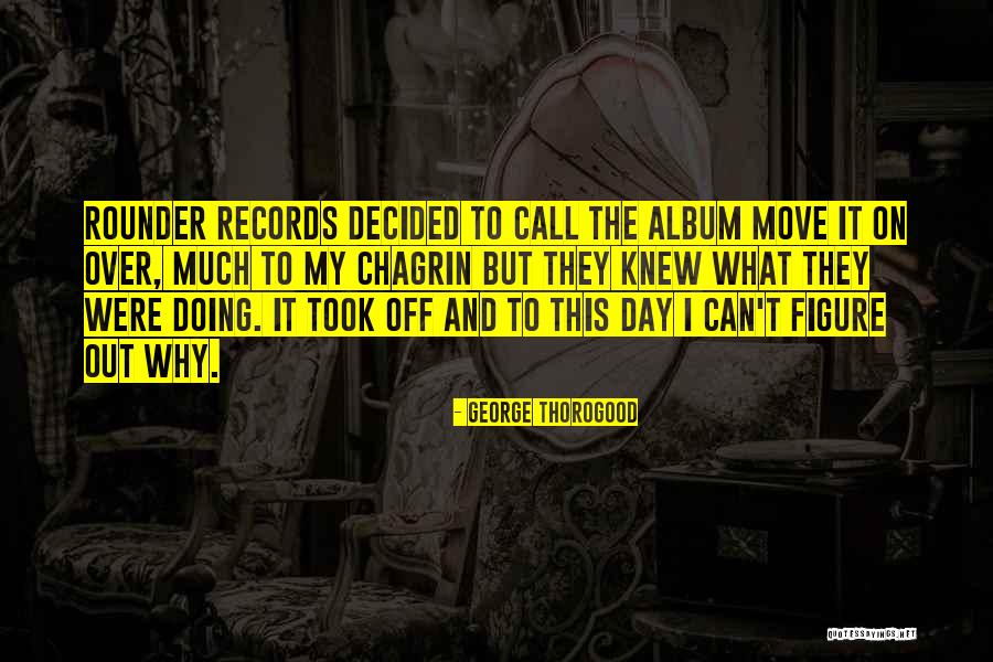George Thorogood Quotes 141991 George Thorogood Quotes 141991