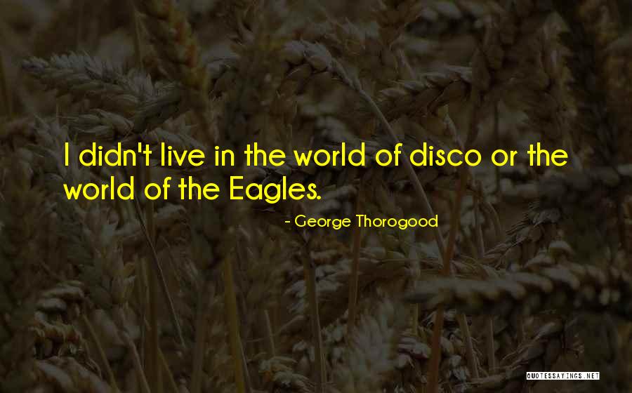 George Thorogood Quotes 1510709 George Thorogood Quotes 1510709
