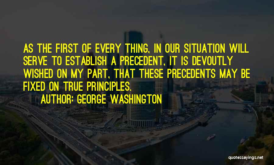 George Washington Precedent Quotes By George Washington