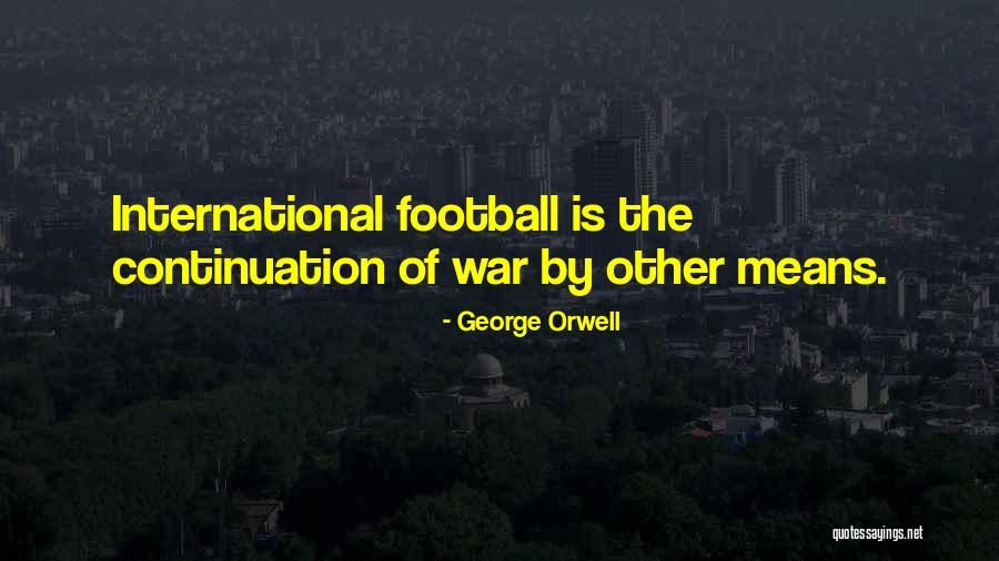 George Will Football Quotes By George Orwell George Will Football Quotes By George Orwell