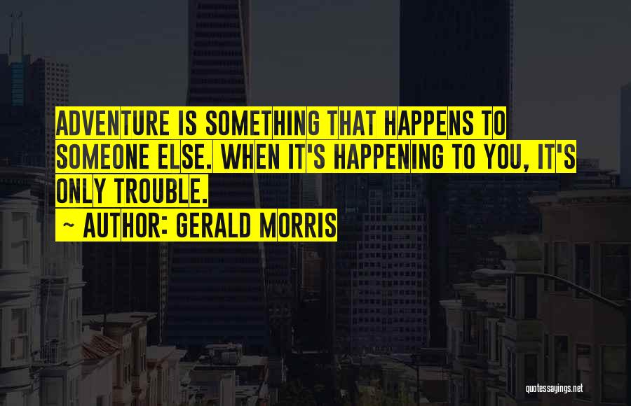 Gerald Morris Quotes 2099795