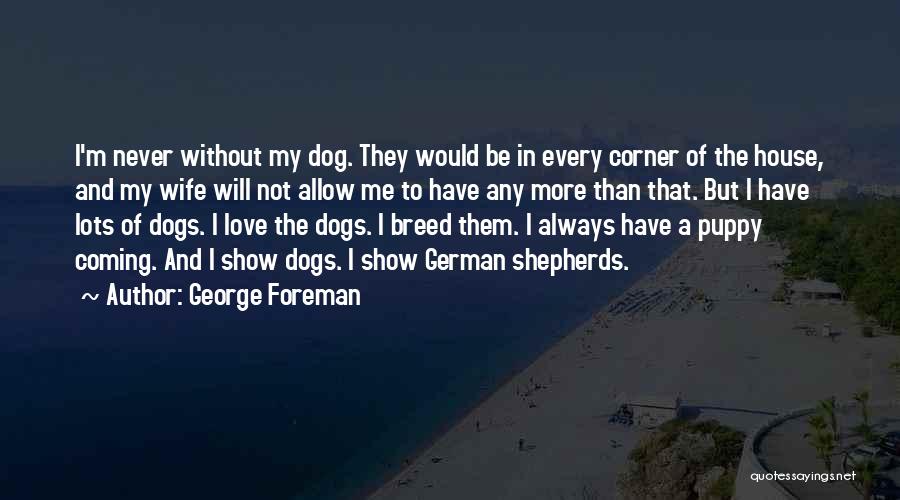 German Shepherds Quotes By George Foreman