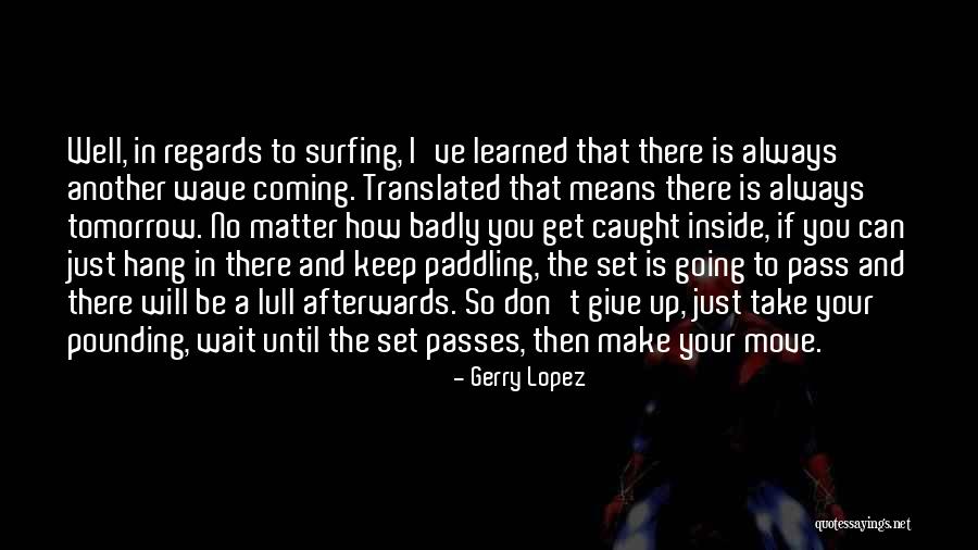 Gerry Lopez Quotes 987210 Gerry Lopez Quotes 987210