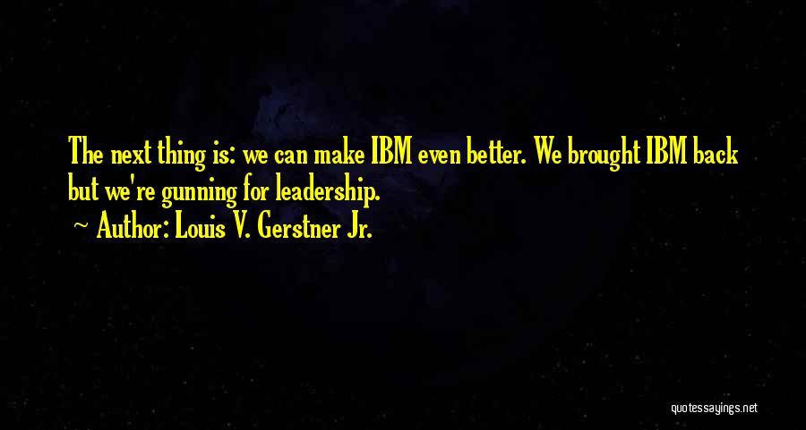 Gerstner Ibm Quotes By Louis V. Gerstner Jr.
