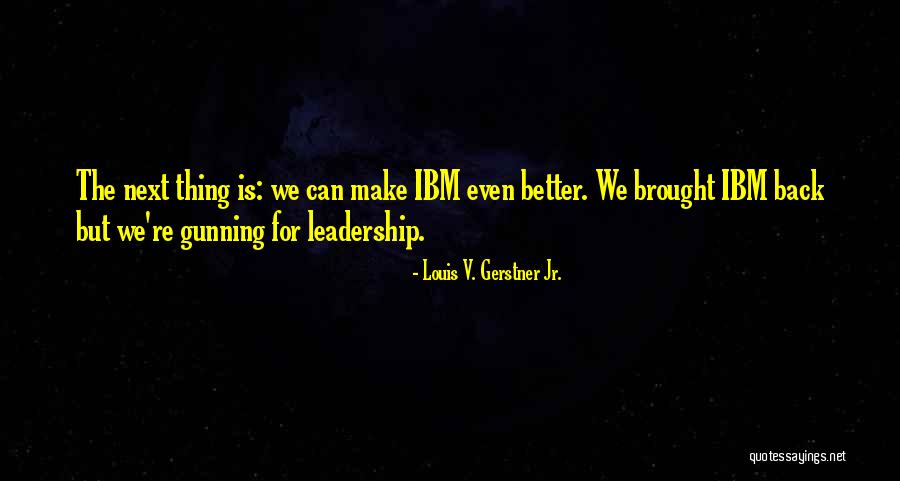 Gerstner Ibm Quotes By Louis V. Gerstner Jr.