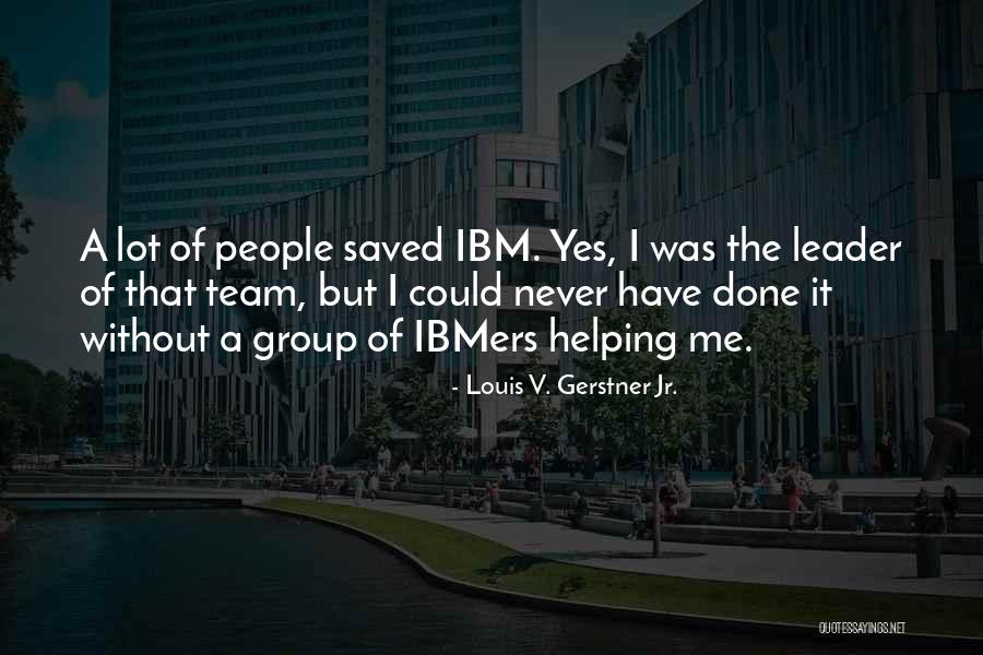 Gerstner Ibm Quotes By Louis V. Gerstner Jr.