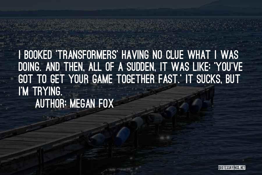 Get A Clue Quotes By Megan Fox