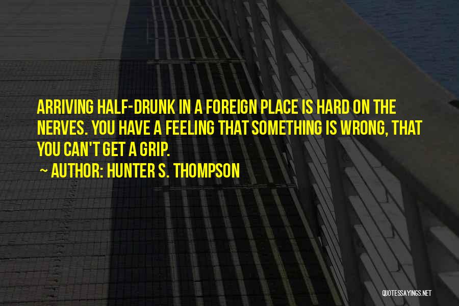 Get A Grip Quotes By Hunter S. Thompson