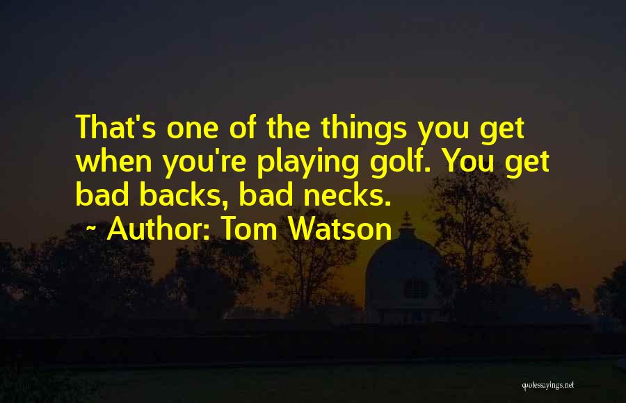 Get Backs Quotes By Tom Watson