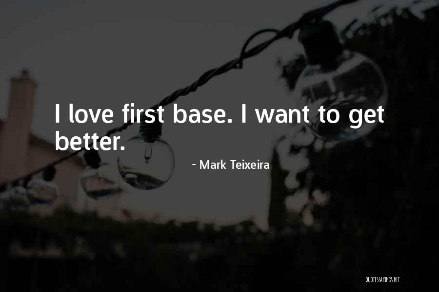 Get Better Love Quotes By Mark Teixeira Get Better Love Quotes By Mark Teixeira