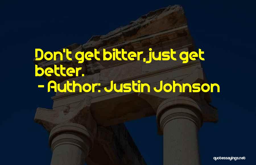 Get Better Not Bitter Quotes By Justin Johnson