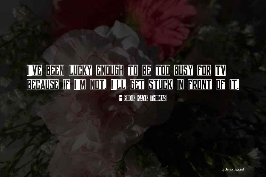 Get Busy Quotes By Eddie Kaye Thomas Get Busy Quotes By Eddie Kaye Thomas