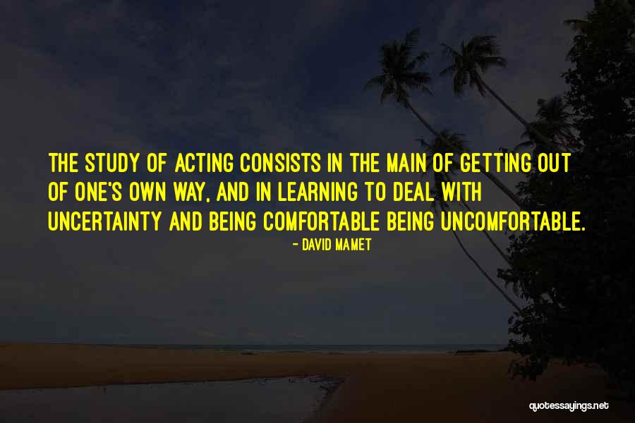 Get Comfortable Being Uncomfortable Quotes By David Mamet Get Comfortable Being Uncomfortable Quotes By David Mamet