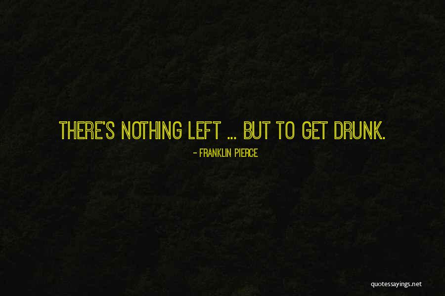 Get Drunk Quotes By Franklin Pierce Get Drunk Quotes By Franklin Pierce