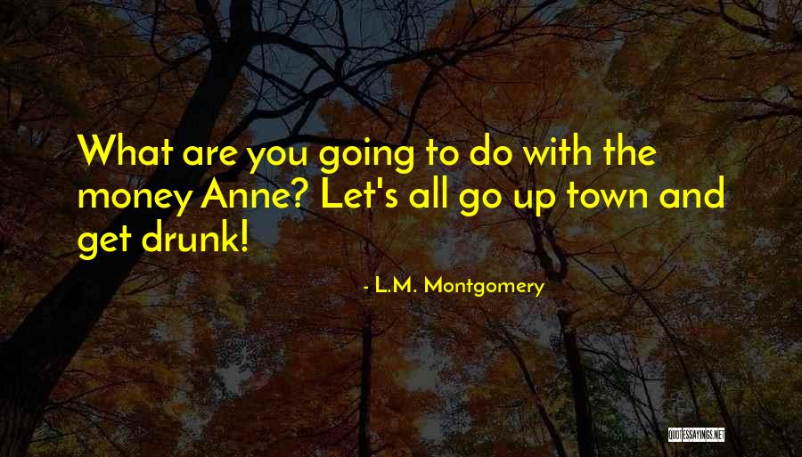 Get Drunk Quotes By L.M. Montgomery Get Drunk Quotes By L.M. Montgomery