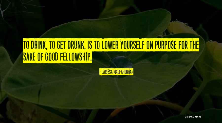 Get Drunk Quotes By Larissa MacFarquhar Get Drunk Quotes By Larissa MacFarquhar