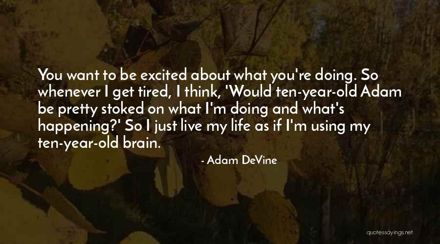 Get Excited About Life Quotes By Adam DeVine Get Excited About Life Quotes By Adam DeVine