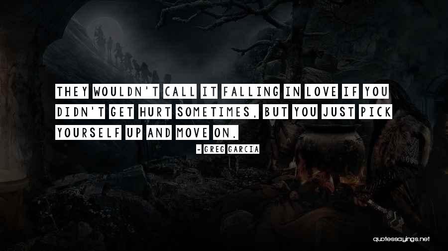 Get Hurt Love Quotes By Greg Garcia Get Hurt Love Quotes By Greg Garcia