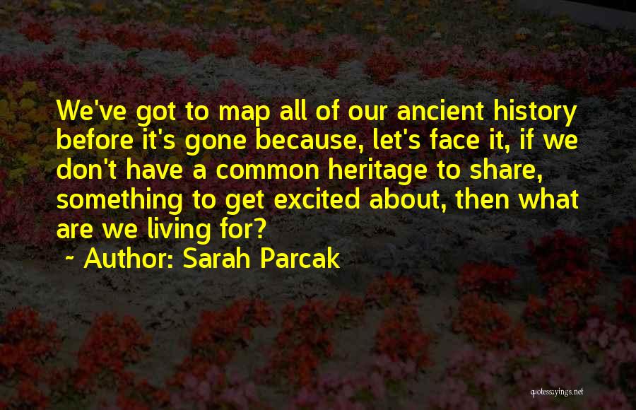 Get It Before It's Gone Quotes By Sarah Parcak