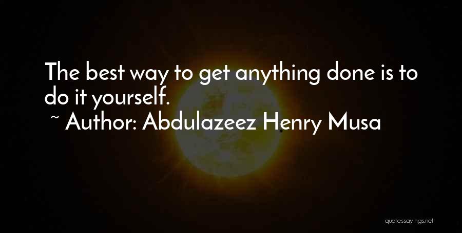 Get It Done Yourself Quotes By Abdulazeez Henry Musa