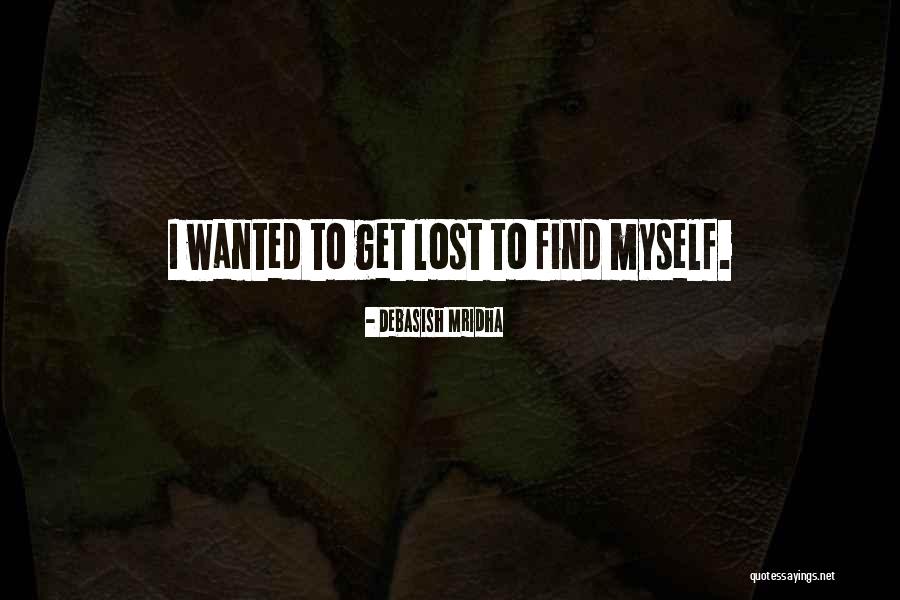 Get Lost To Find Yourself Quotes By Debasish Mridha Get Lost To Find Yourself Quotes By Debasish Mridha