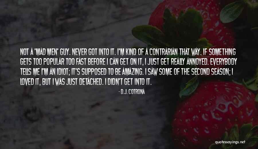Get Me Mad Quotes By D.J. Cotrona Get Me Mad Quotes By D.J. Cotrona