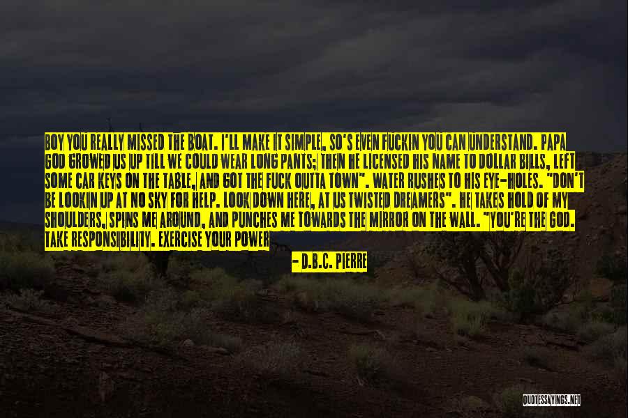 Get Me Outta Here Quotes By D.B.C. Pierre Get Me Outta Here Quotes By D.B.C. Pierre