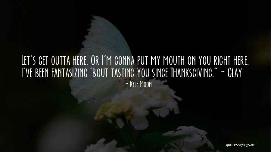 Get Me Outta Here Quotes By Kele Moon Get Me Outta Here Quotes By Kele Moon