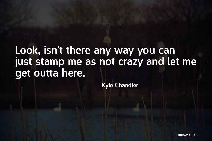 Get Me Outta Here Quotes By Kyle Chandler Get Me Outta Here Quotes By Kyle Chandler