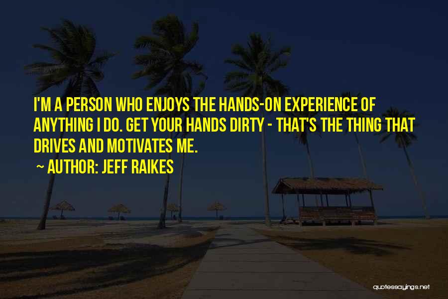 Get My Hands Dirty Quotes By Jeff Raikes