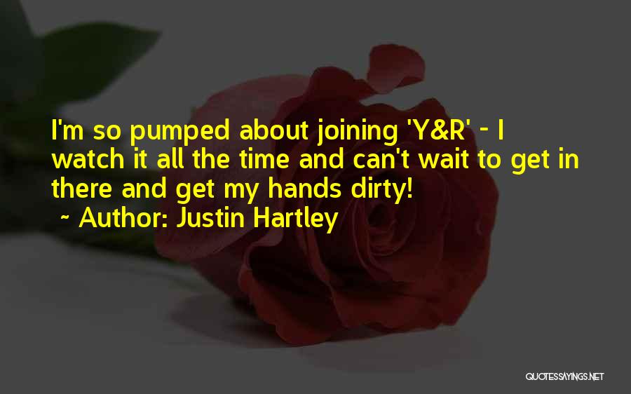 Get My Hands Dirty Quotes By Justin Hartley