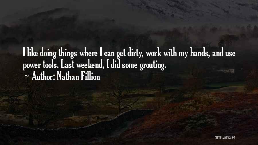 Get My Hands Dirty Quotes By Nathan Fillion