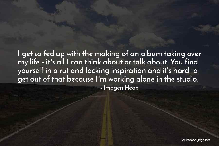 Get Of Of A Rut Quotes By Imogen Heap Get Of Of A Rut Quotes By Imogen Heap