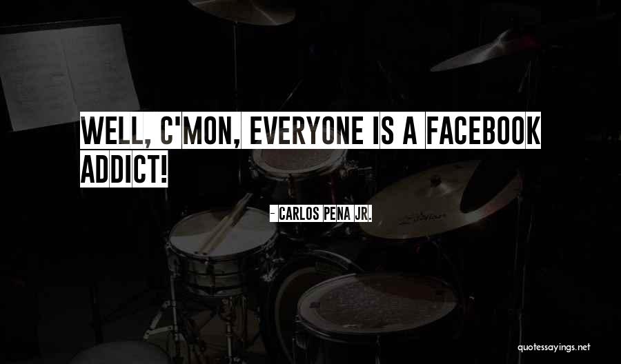 Get Off Facebook Quotes By Carlos Pena Jr. Get Off Facebook Quotes By Carlos Pena Jr.